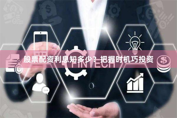 股票配资利息知多少？把握时机巧投资
