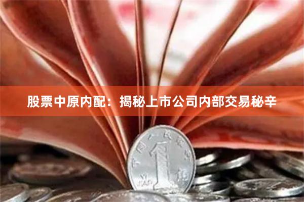 股票中原内配：揭秘上市公司内部交易秘辛
