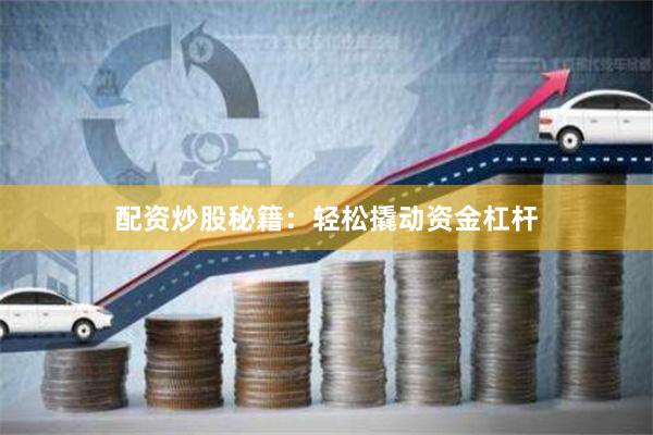 配资炒股秘籍：轻松撬动资金杠杆